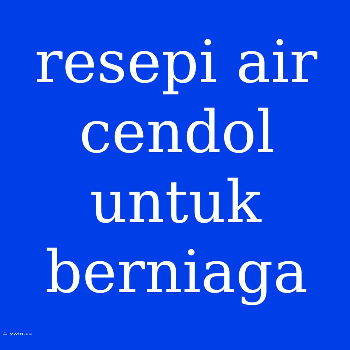 Resepi Air Cendol Untuk Berniaga