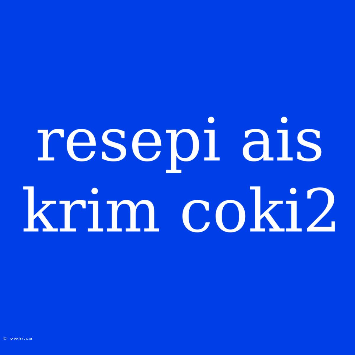 Resepi Ais Krim Coki2