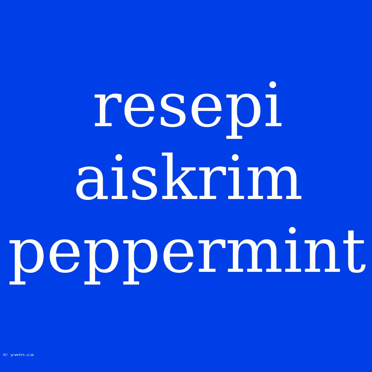 Resepi Aiskrim Peppermint