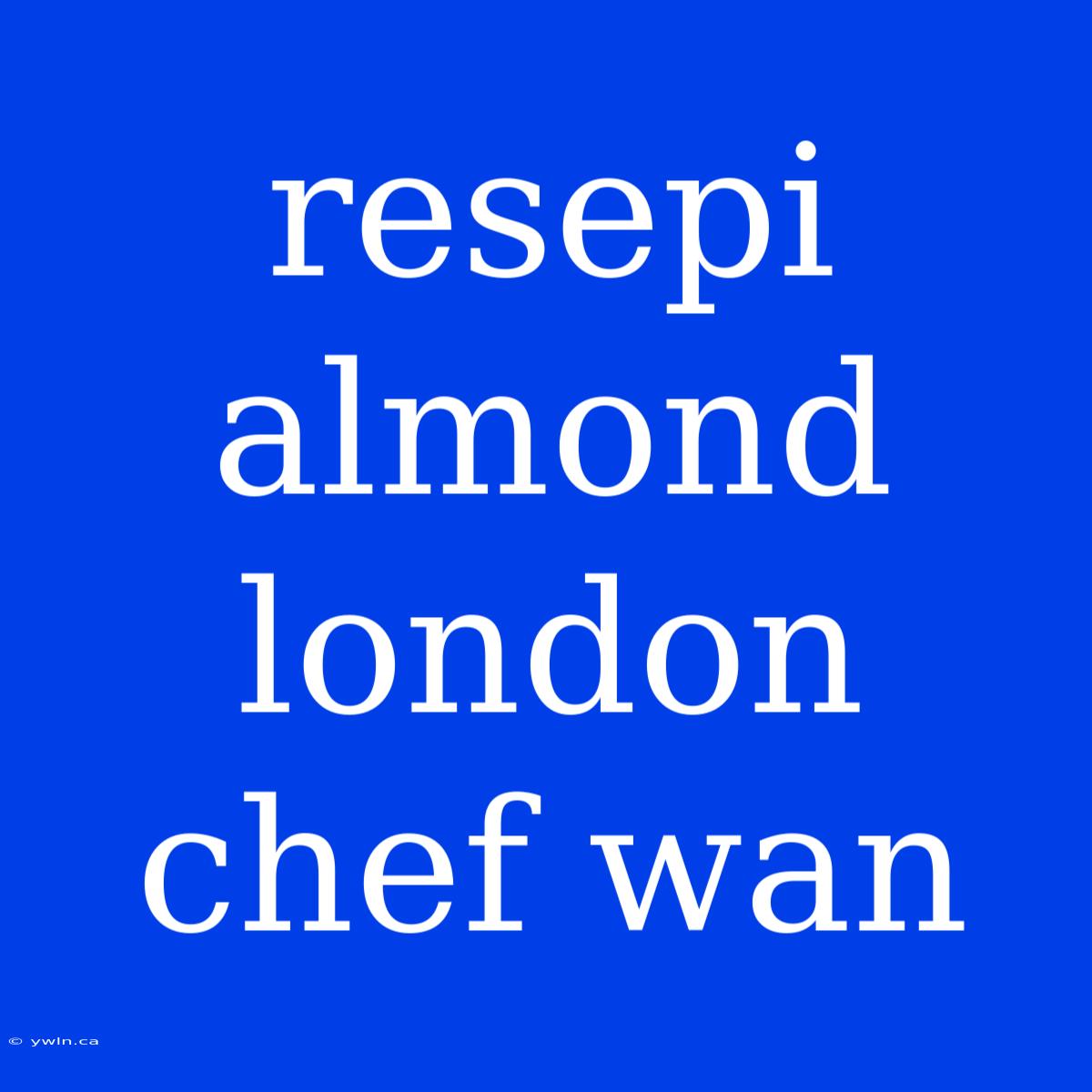 Resepi Almond London Chef Wan