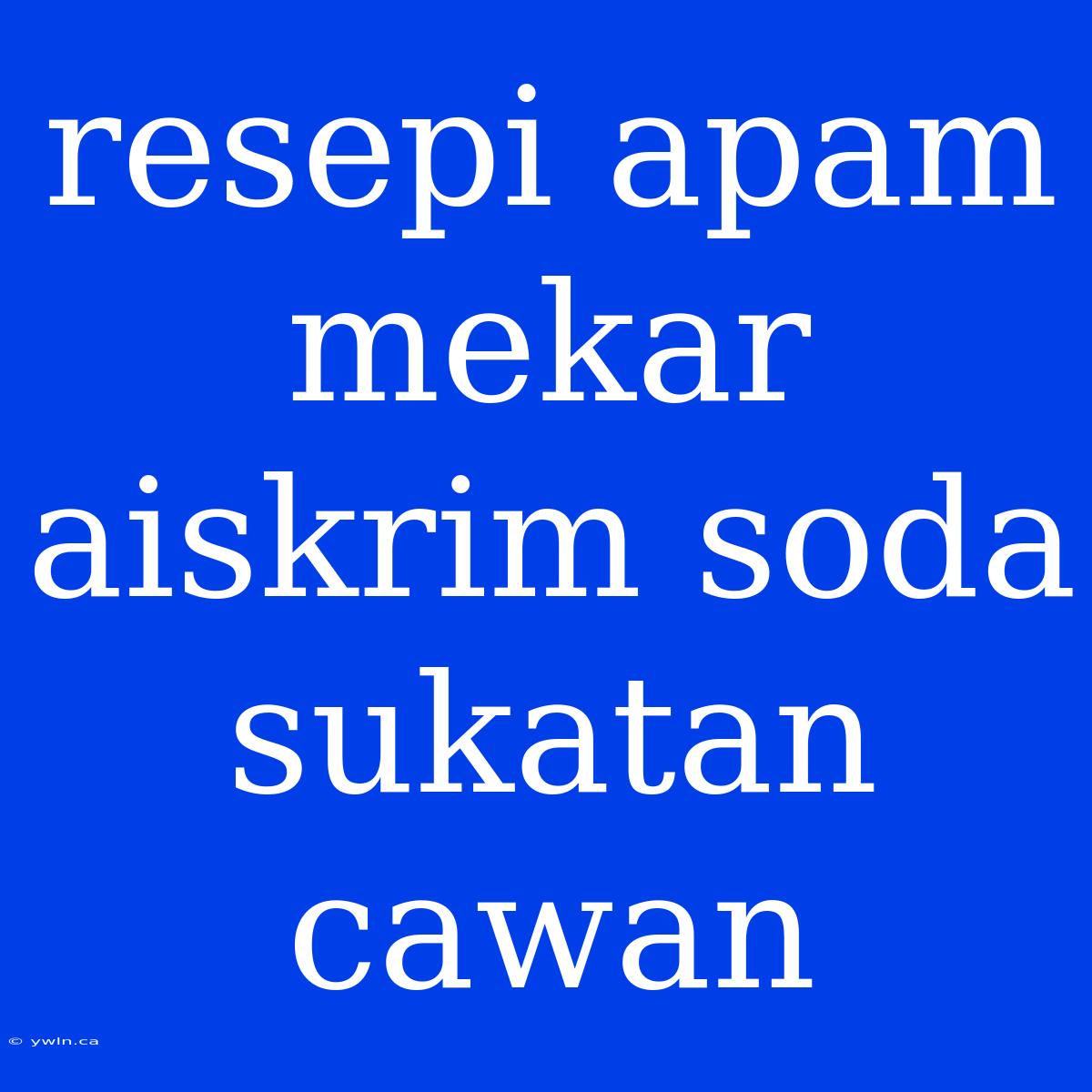 Resepi Apam Mekar Aiskrim Soda Sukatan Cawan