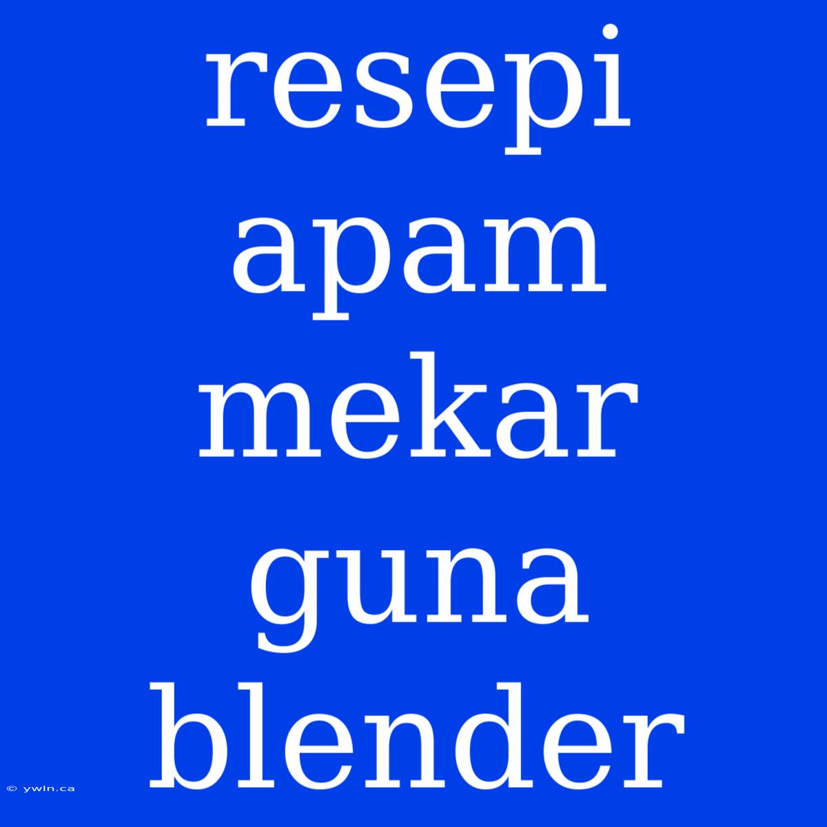 Resepi Apam Mekar Guna Blender