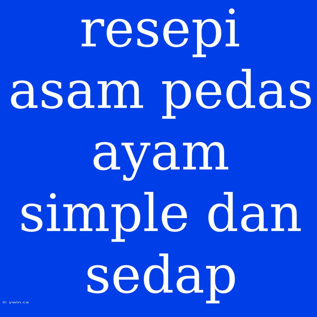 Resepi Asam Pedas Ayam Simple Dan Sedap