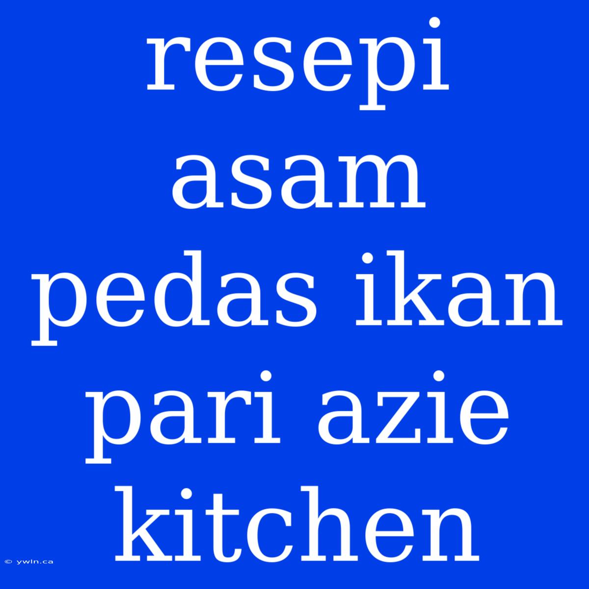 Resepi Asam Pedas Ikan Pari Azie Kitchen