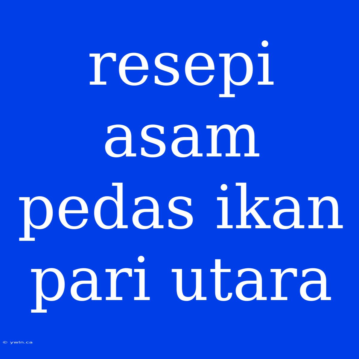 Resepi Asam Pedas Ikan Pari Utara