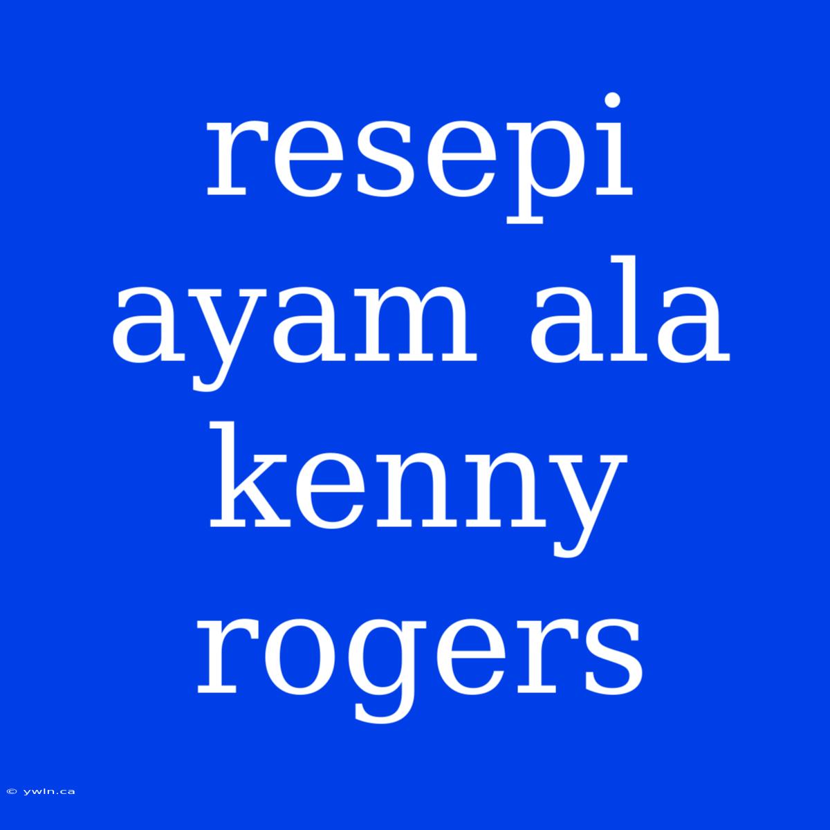 Resepi Ayam Ala Kenny Rogers