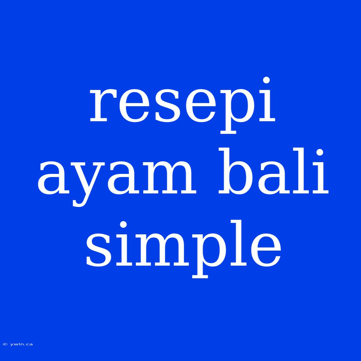 Resepi Ayam Bali Simple