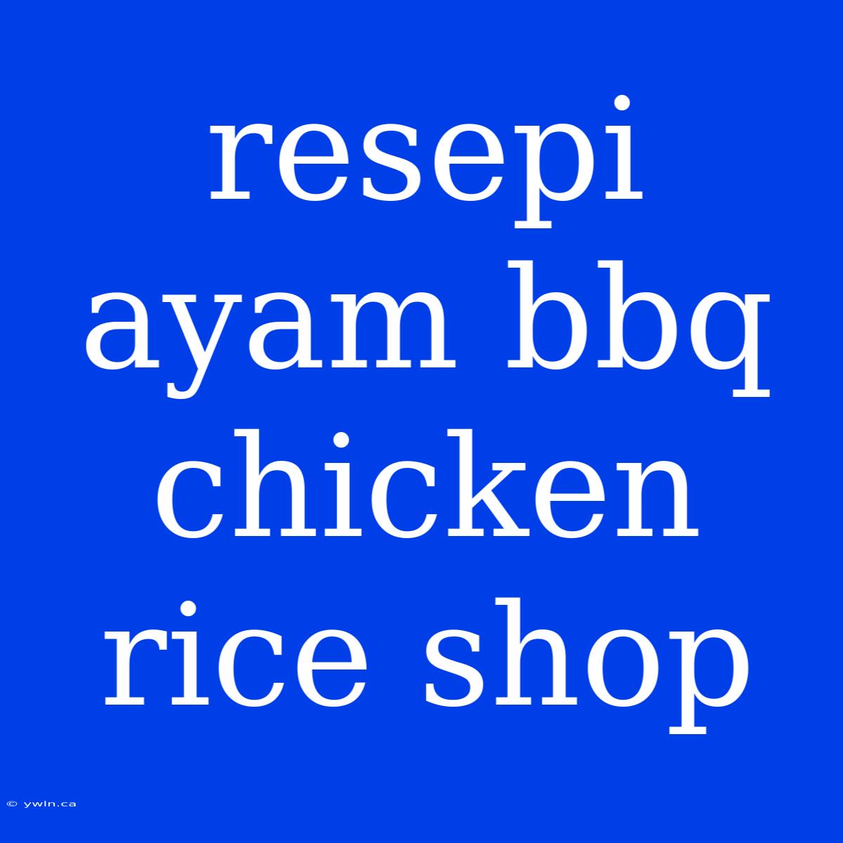 Resepi Ayam Bbq Chicken Rice Shop