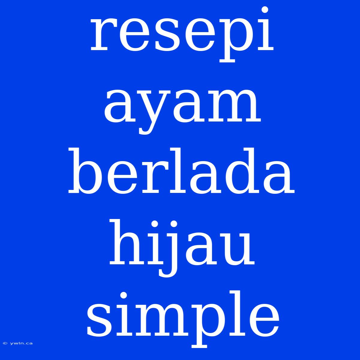 Resepi Ayam Berlada Hijau Simple