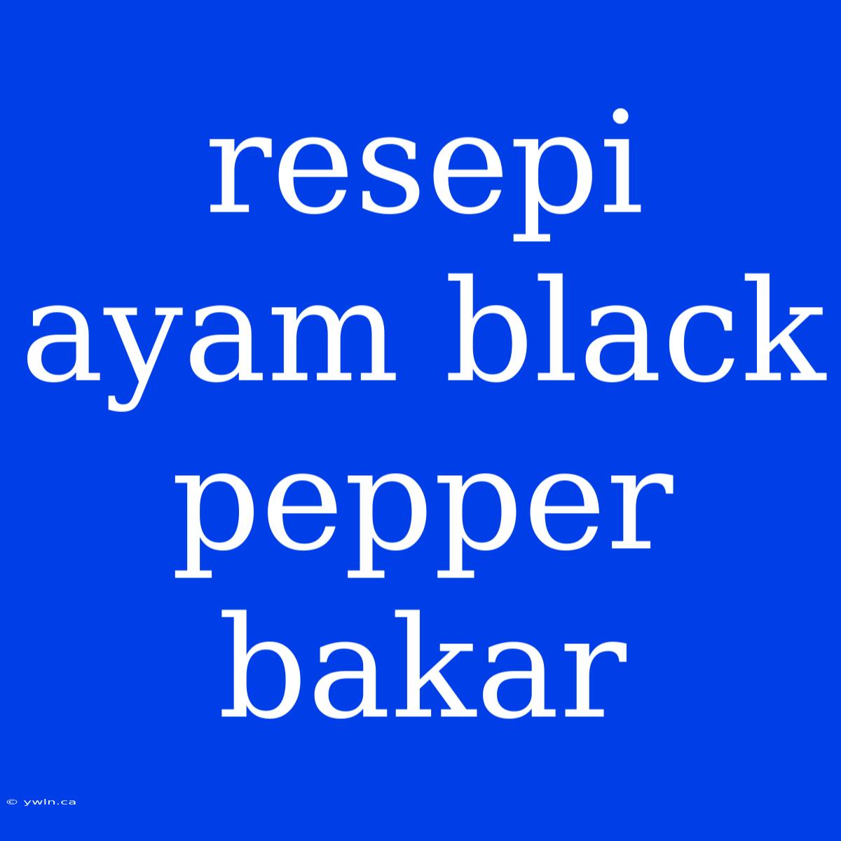 Resepi Ayam Black Pepper Bakar