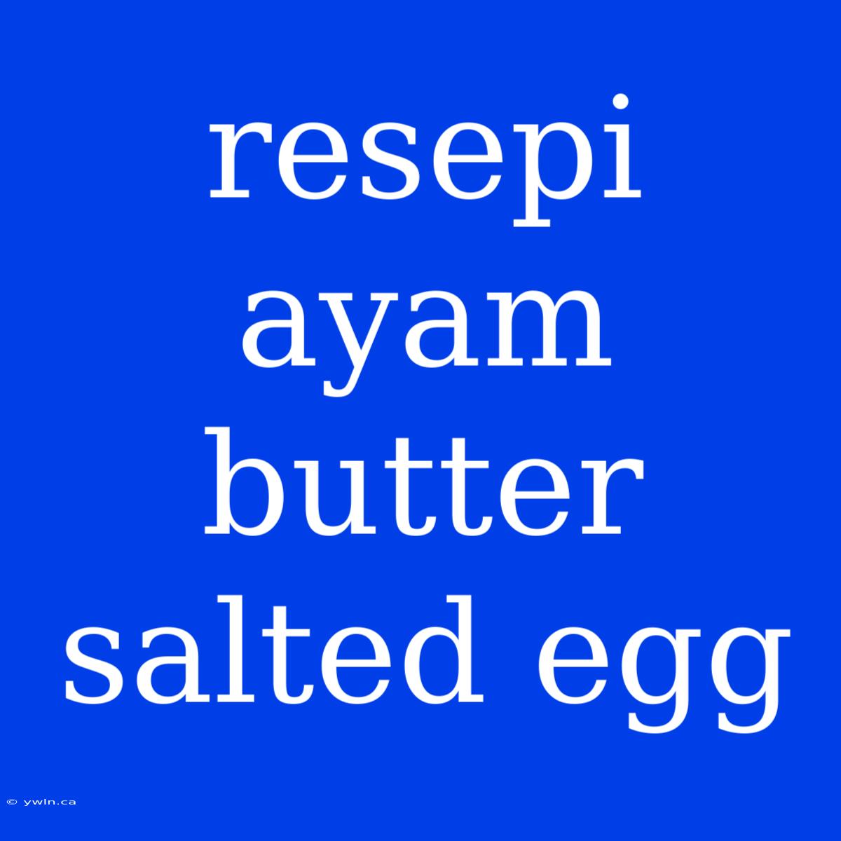 Resepi Ayam Butter Salted Egg