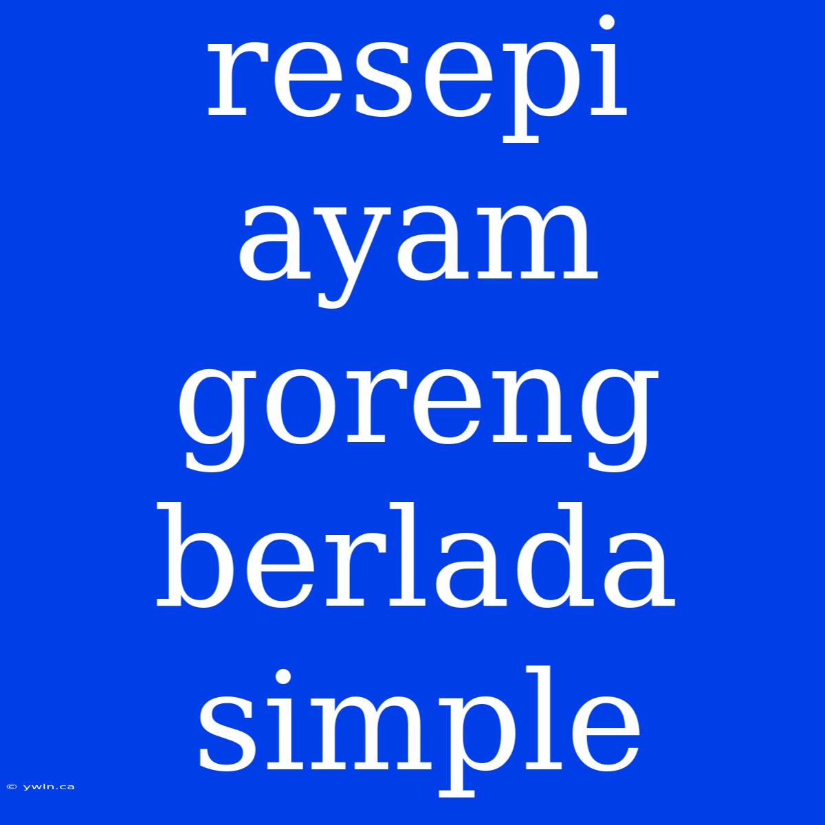 Resepi Ayam Goreng Berlada Simple