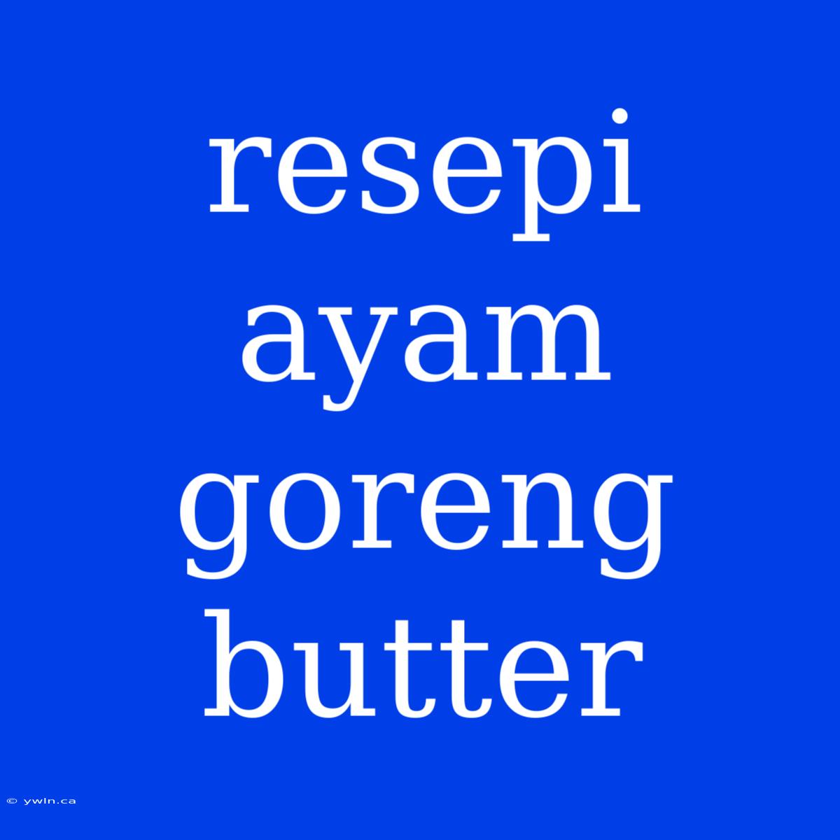 Resepi Ayam Goreng Butter