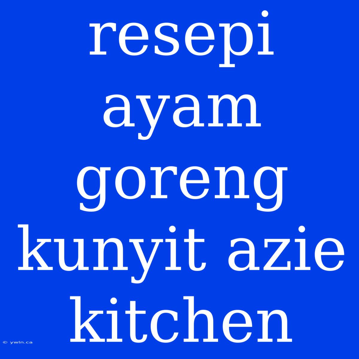 Resepi Ayam Goreng Kunyit Azie Kitchen