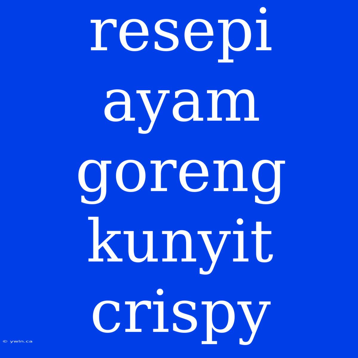 Resepi Ayam Goreng Kunyit Crispy