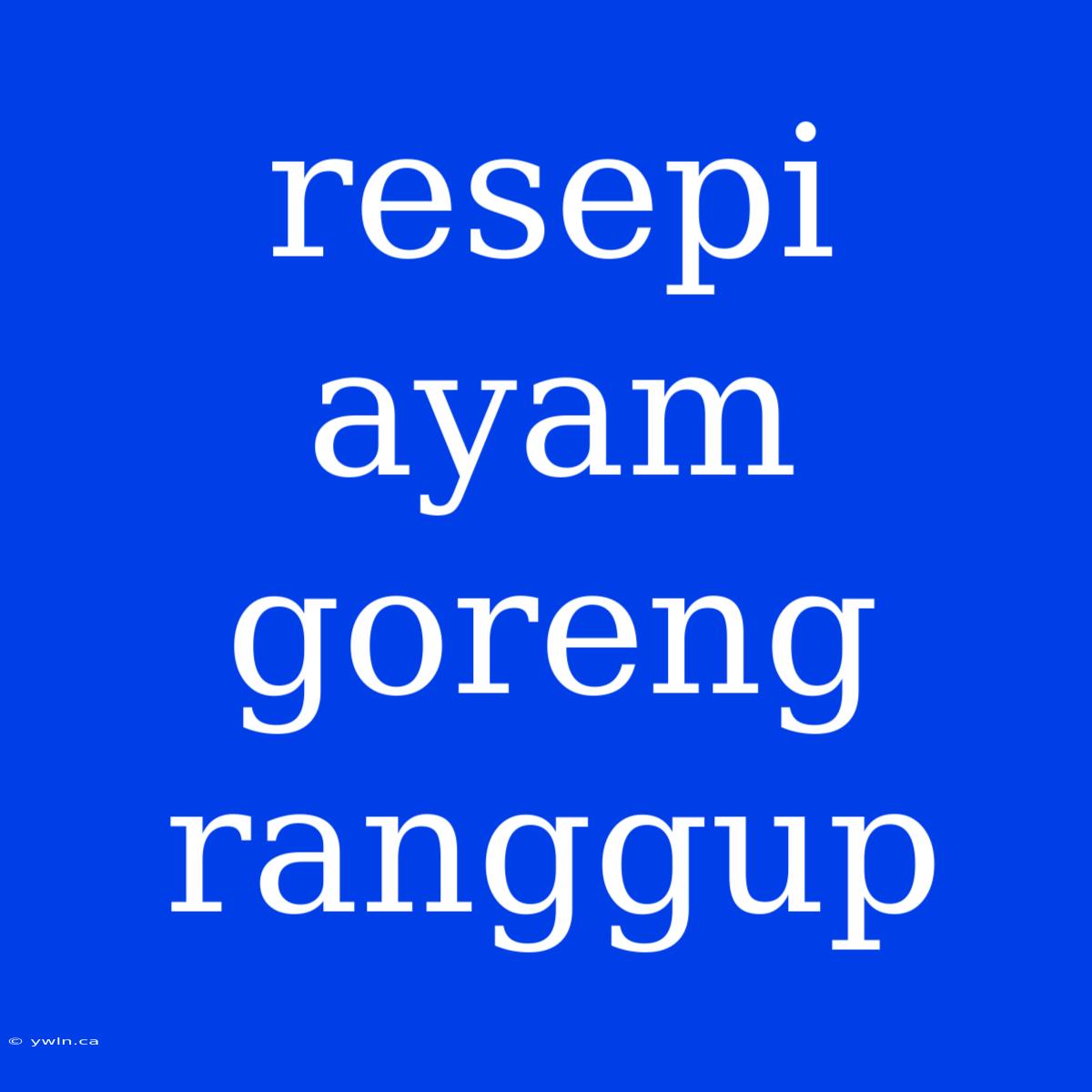 Resepi Ayam Goreng Ranggup