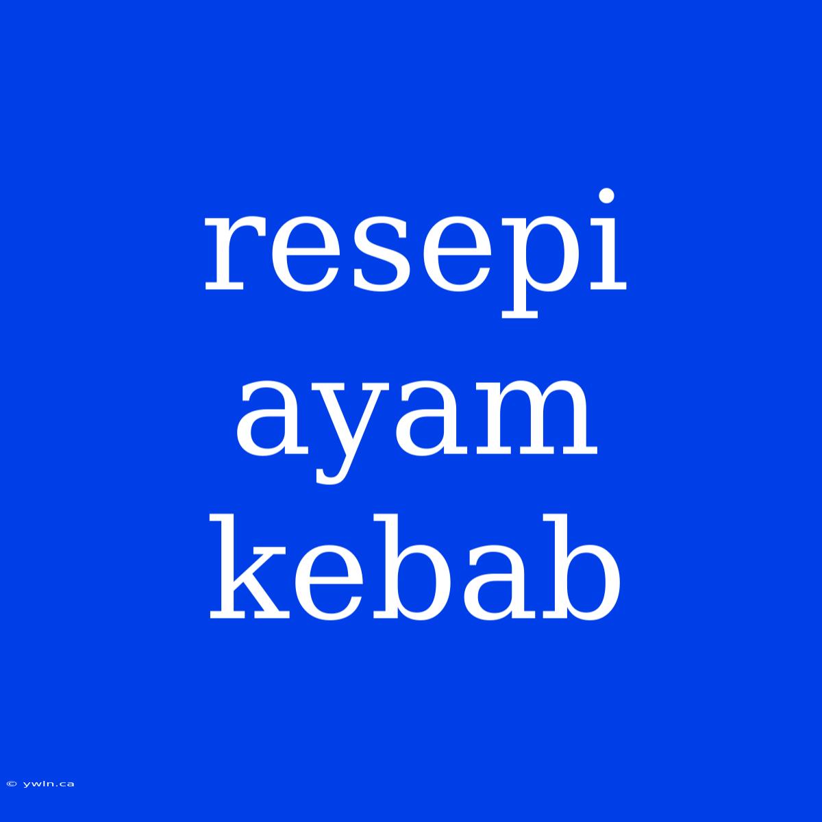 Resepi Ayam Kebab