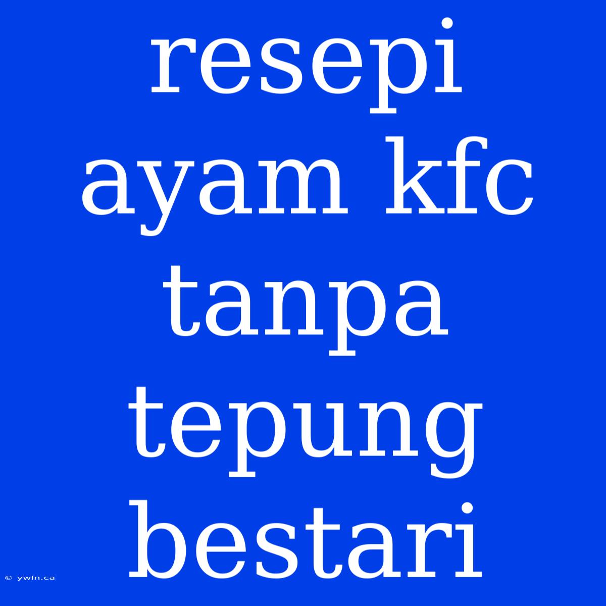 Resepi Ayam Kfc Tanpa Tepung Bestari