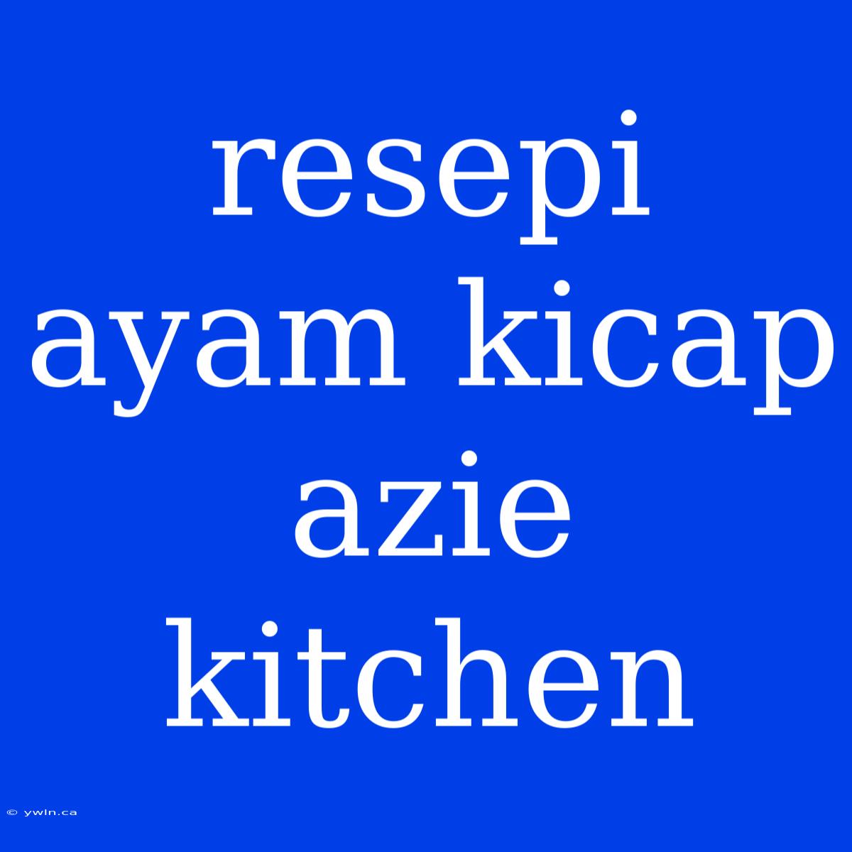 Resepi Ayam Kicap Azie Kitchen