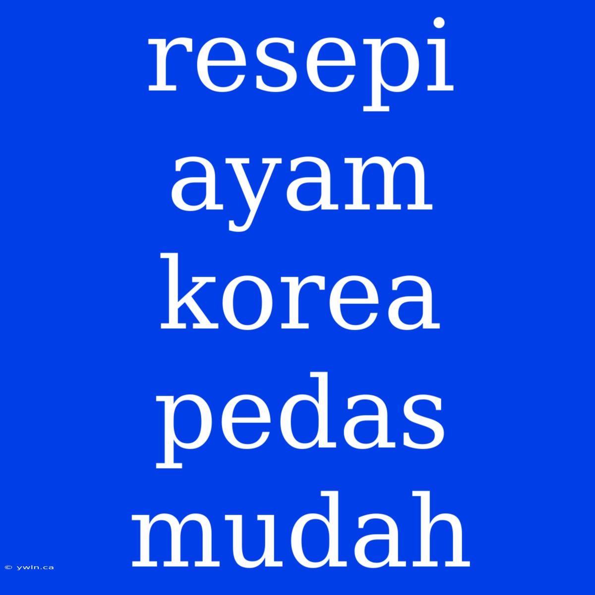 Resepi Ayam Korea Pedas Mudah