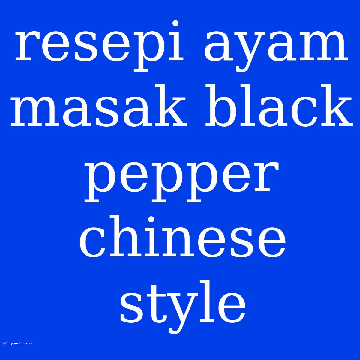 Resepi Ayam Masak Black Pepper Chinese Style