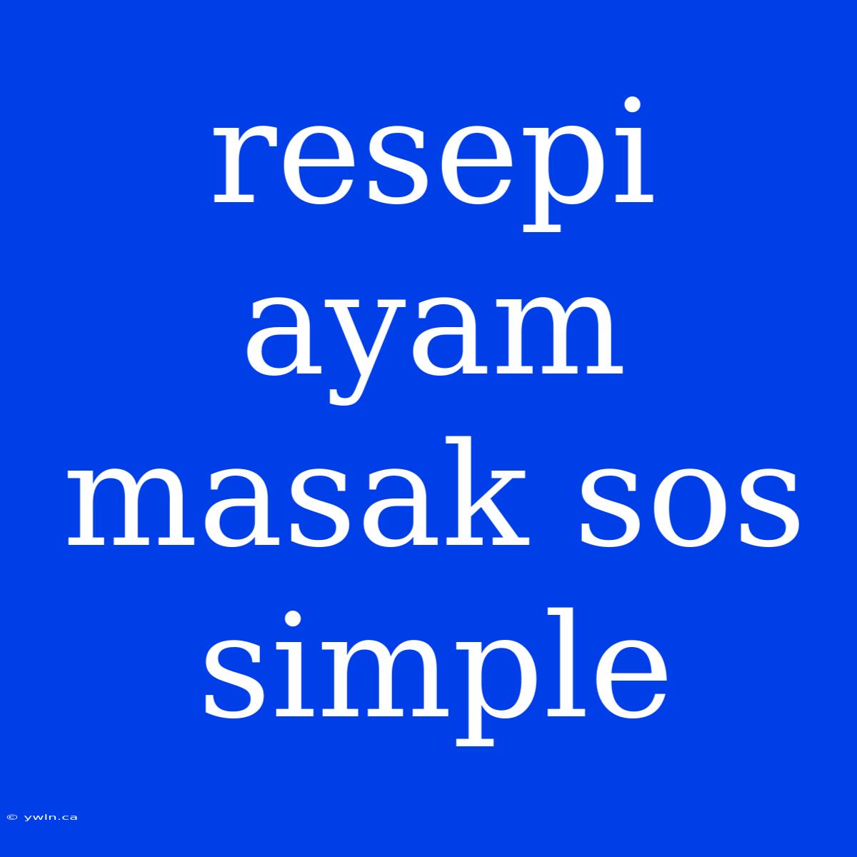 Resepi Ayam Masak Sos Simple