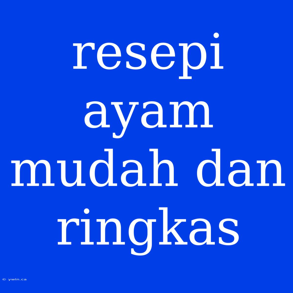 Resepi Ayam Mudah Dan Ringkas