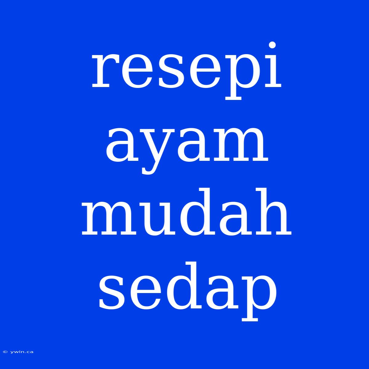 Resepi Ayam Mudah Sedap