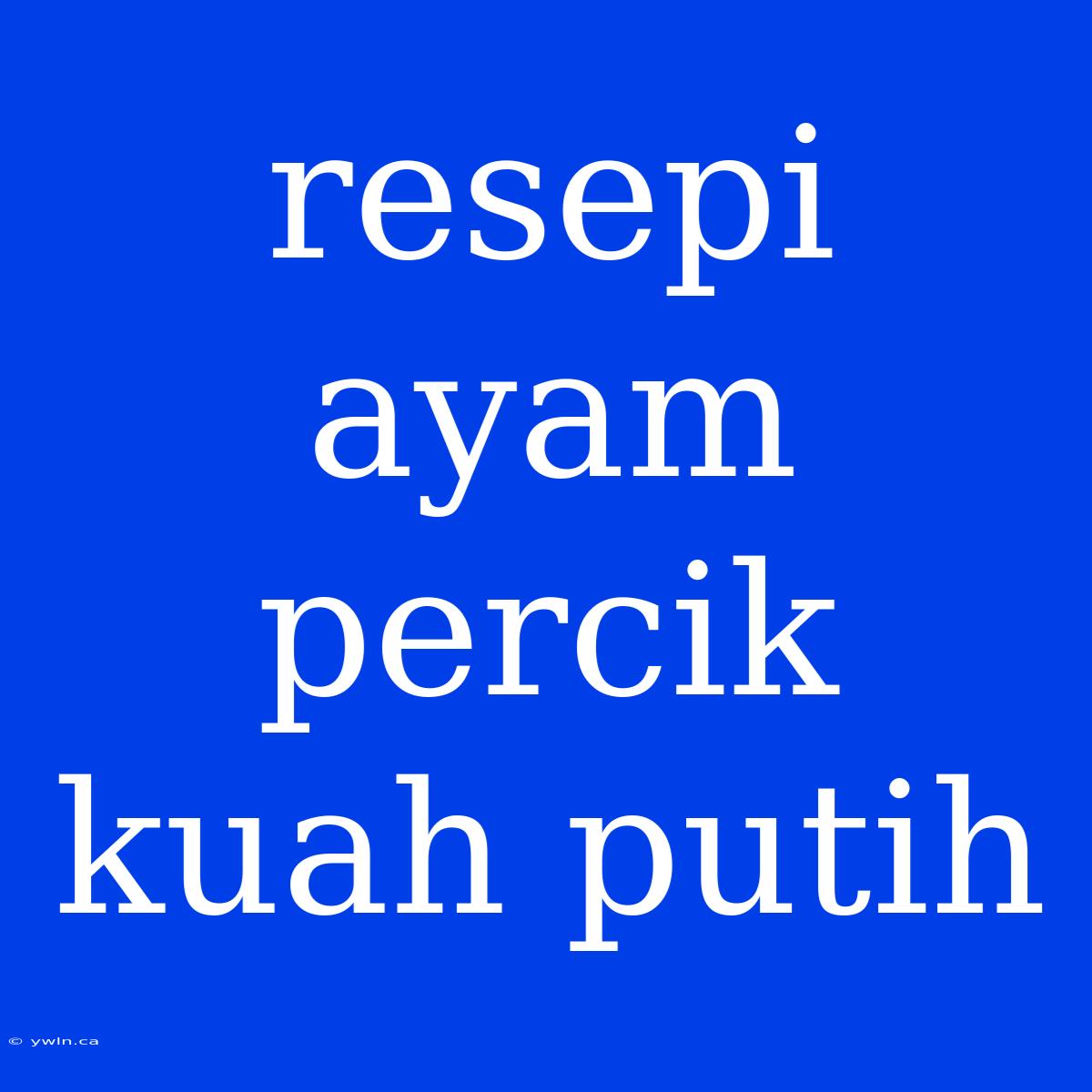 Resepi Ayam Percik Kuah Putih