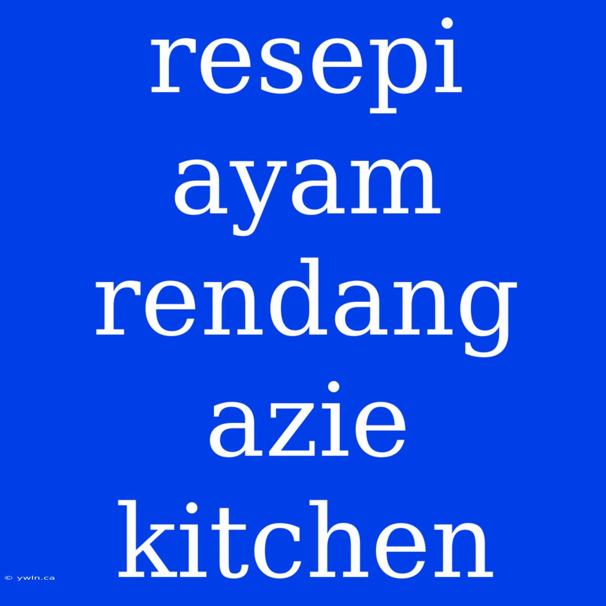 Resepi Ayam Rendang Azie Kitchen