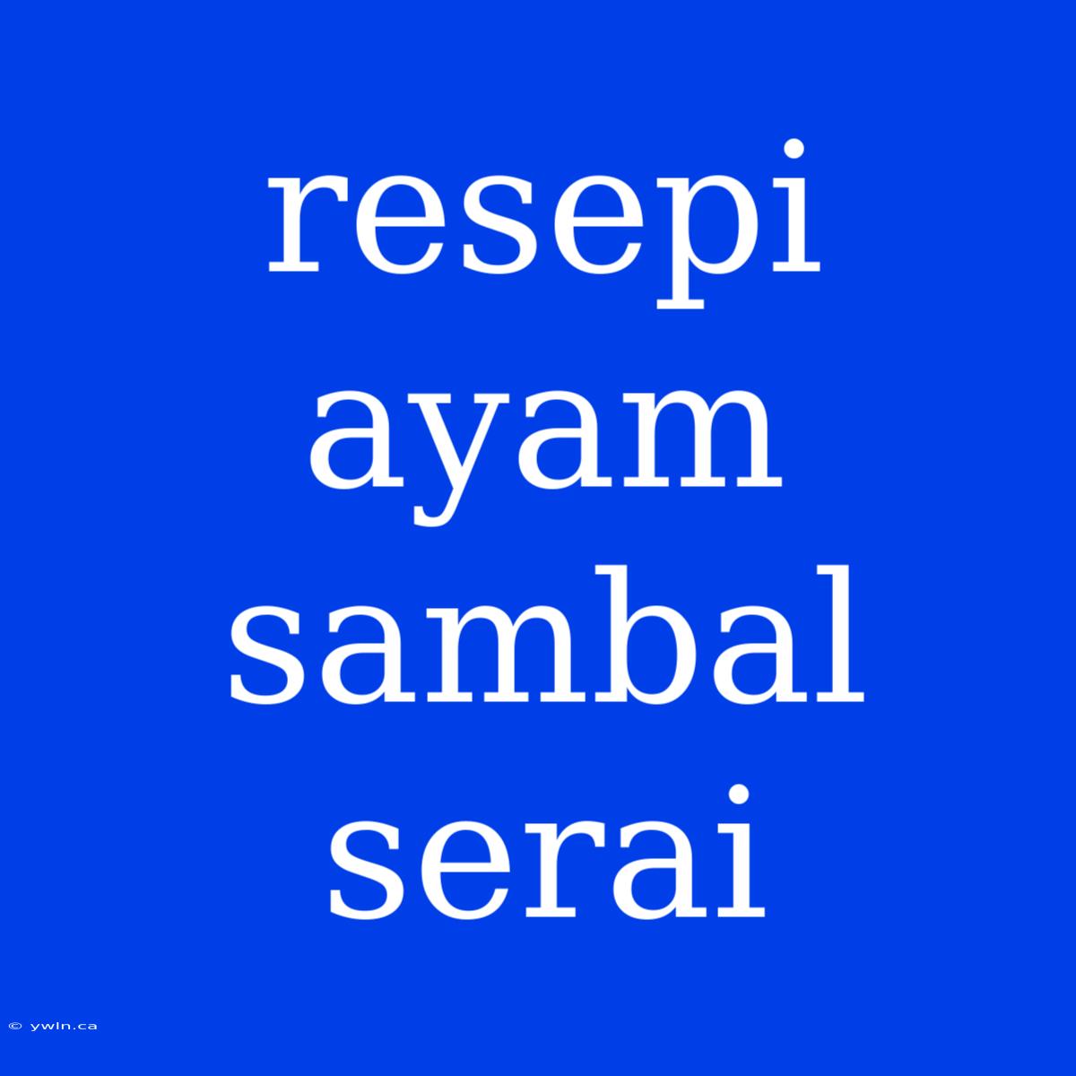 Resepi Ayam Sambal Serai