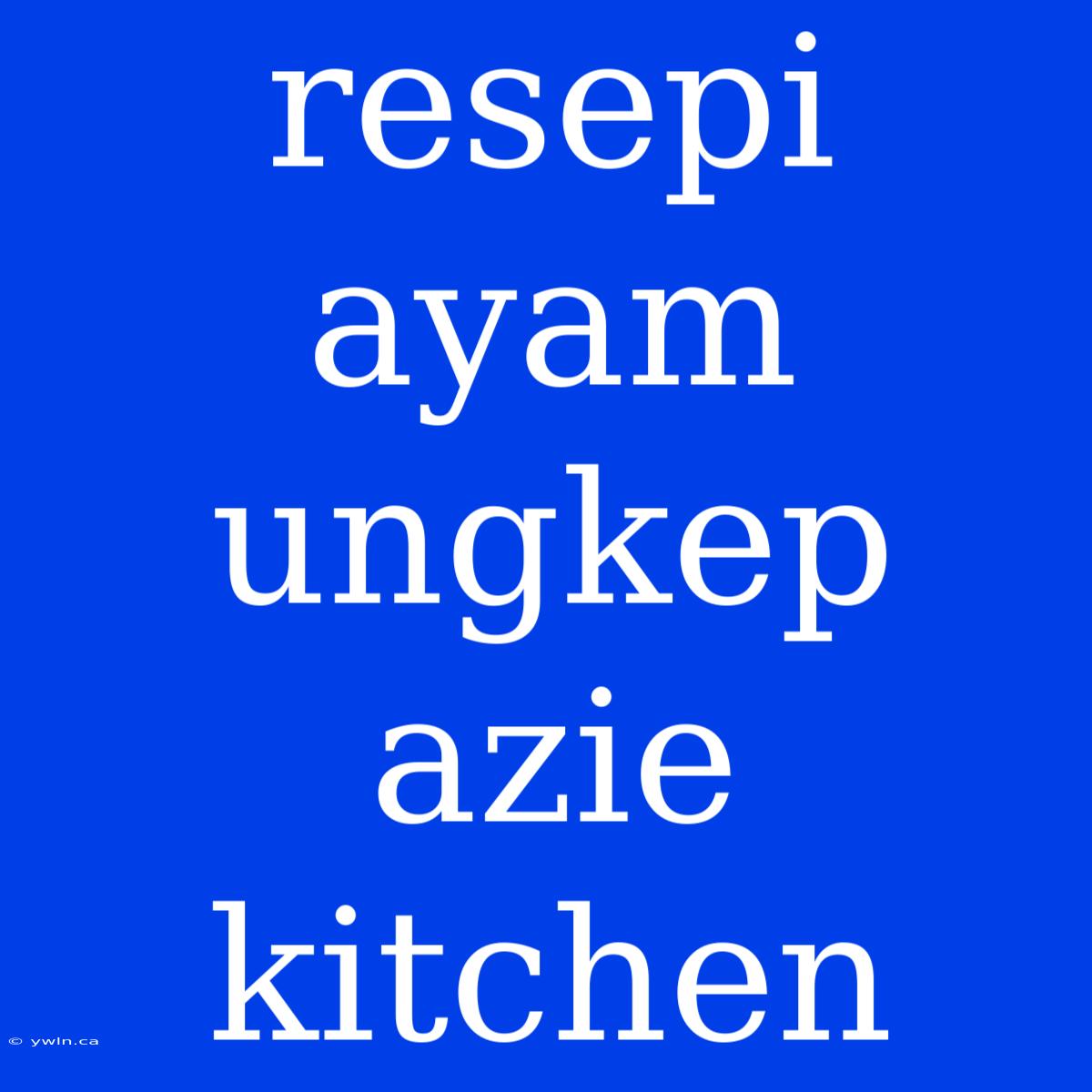 Resepi Ayam Ungkep Azie Kitchen