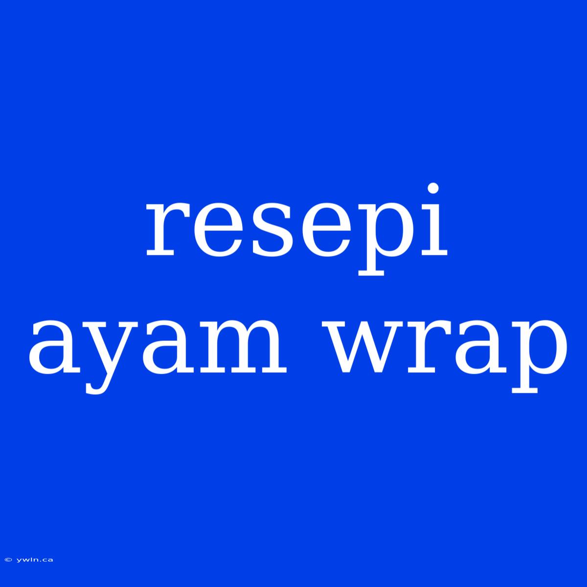 Resepi Ayam Wrap