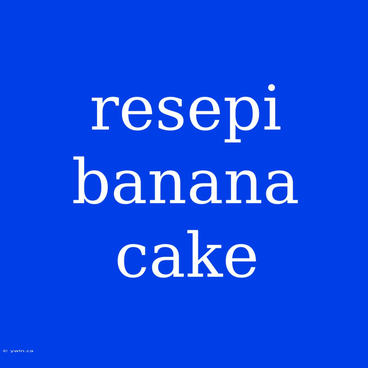 Resepi Banana Cake