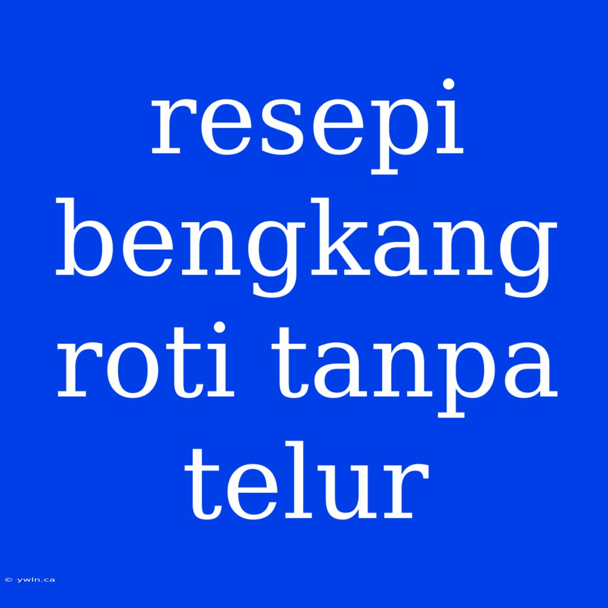 Resepi Bengkang Roti Tanpa Telur