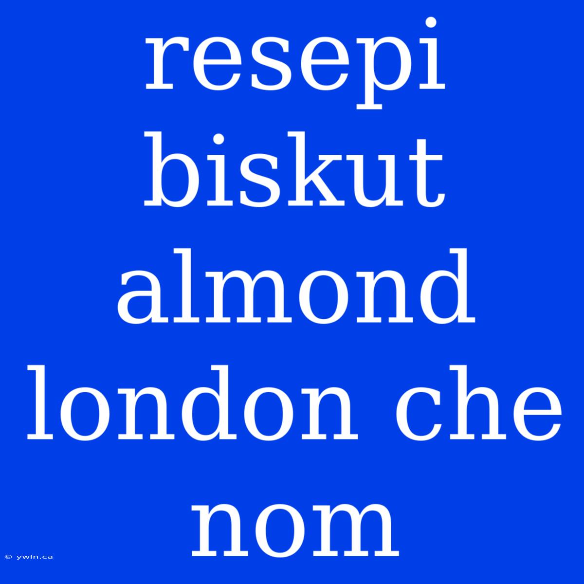 Resepi Biskut Almond London Che Nom