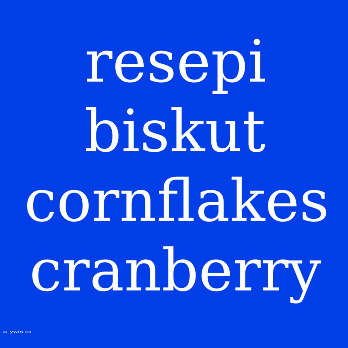 Resepi Biskut Cornflakes Cranberry