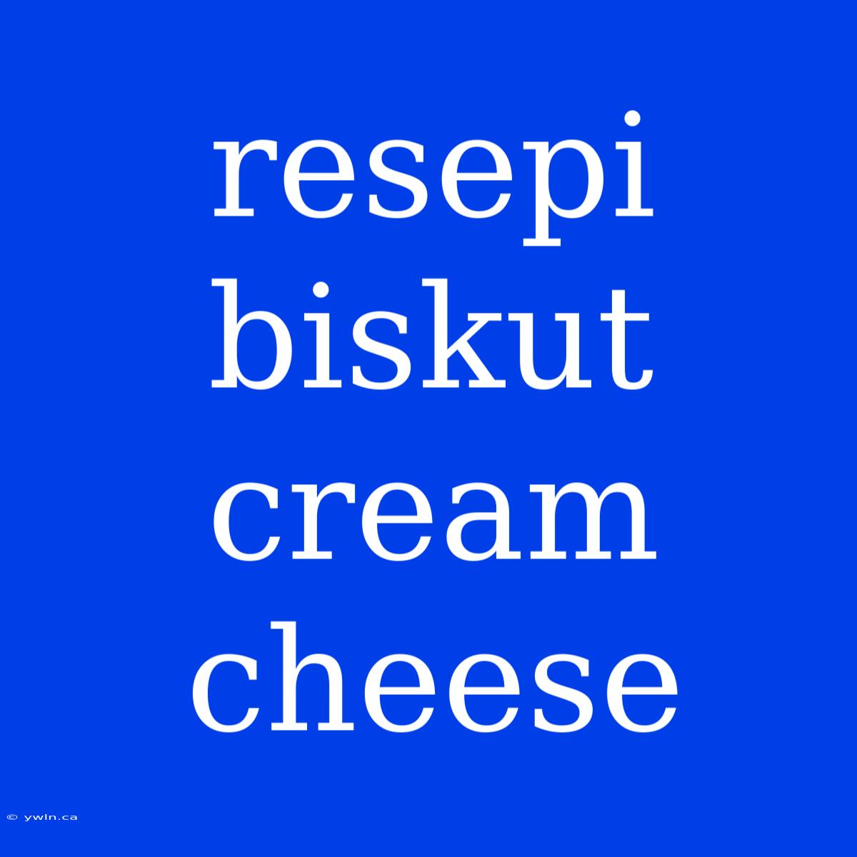 Resepi Biskut Cream Cheese