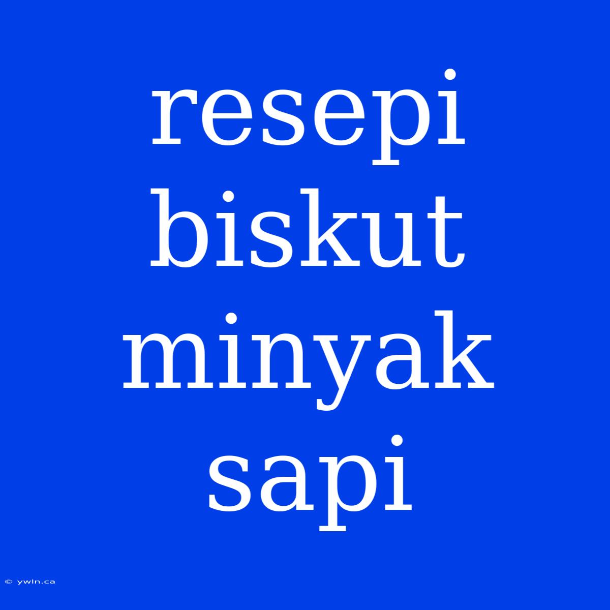 Resepi Biskut Minyak Sapi