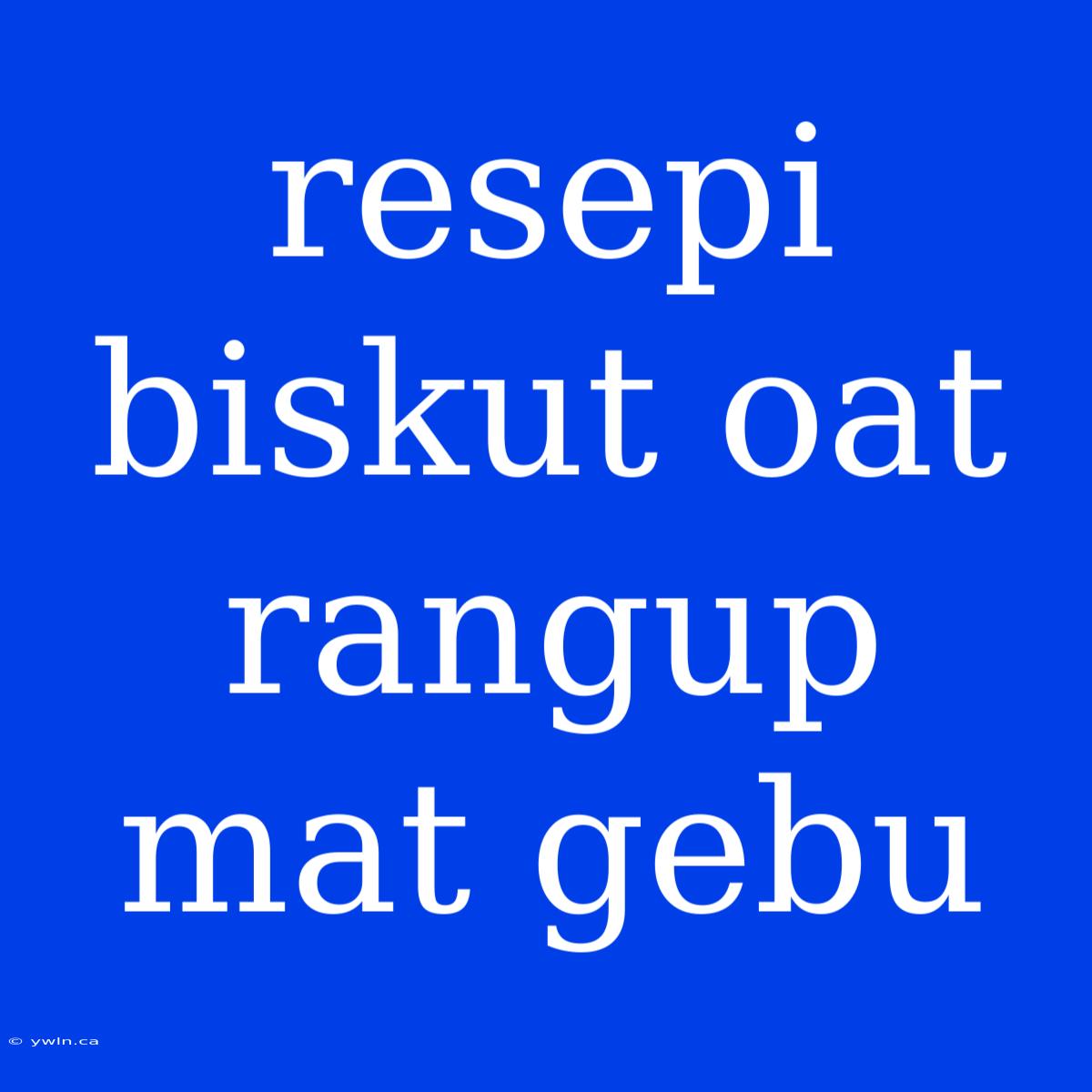 Resepi Biskut Oat Rangup Mat Gebu