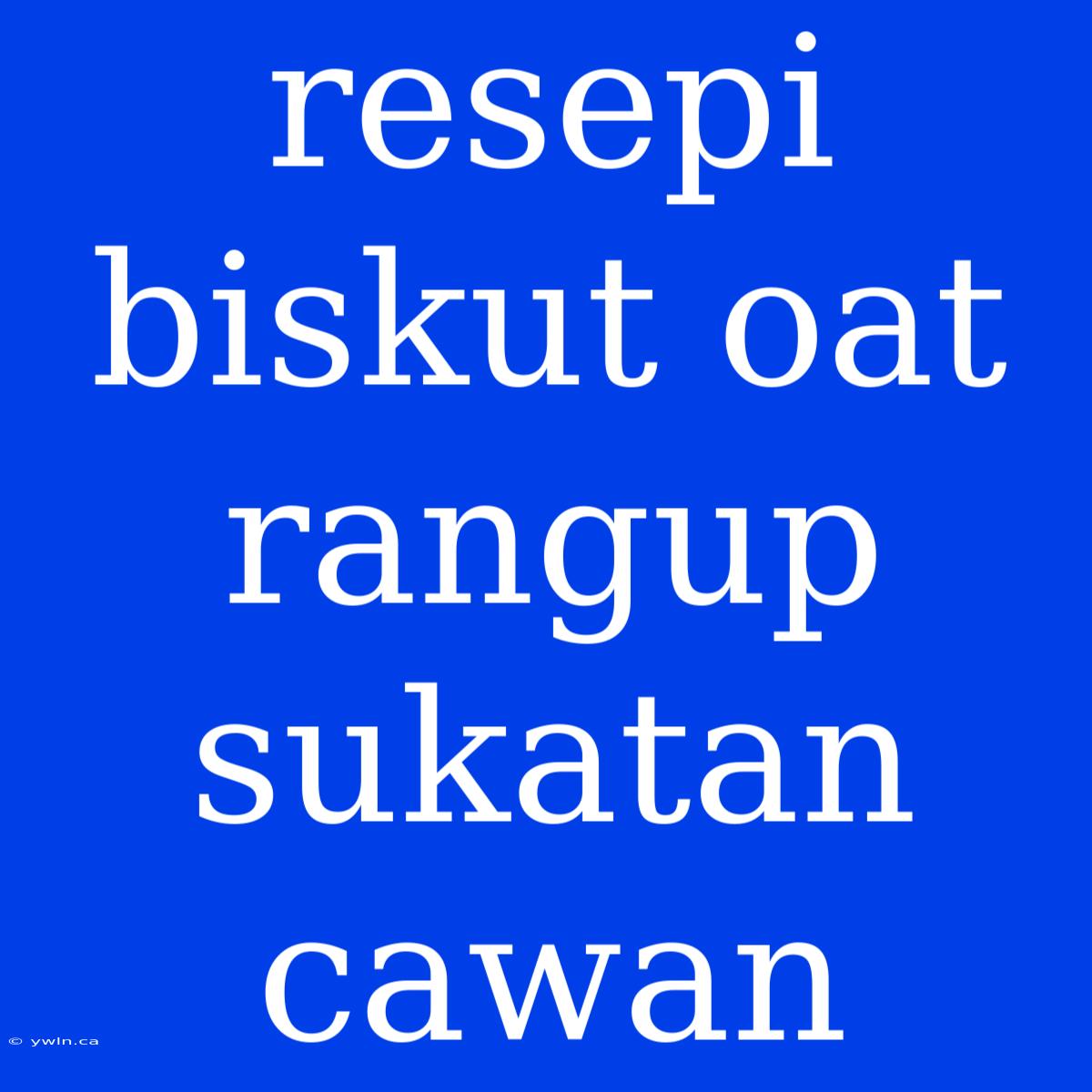 Resepi Biskut Oat Rangup Sukatan Cawan