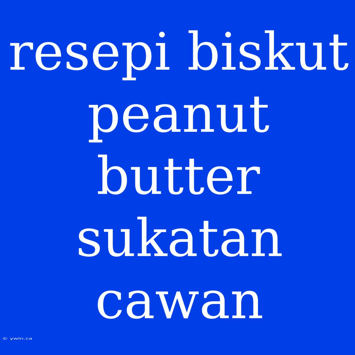 Resepi Biskut Peanut Butter Sukatan Cawan