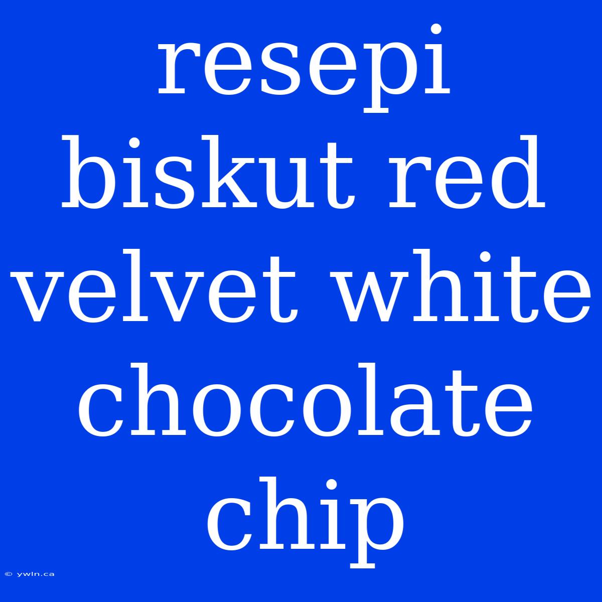 Resepi Biskut Red Velvet White Chocolate Chip