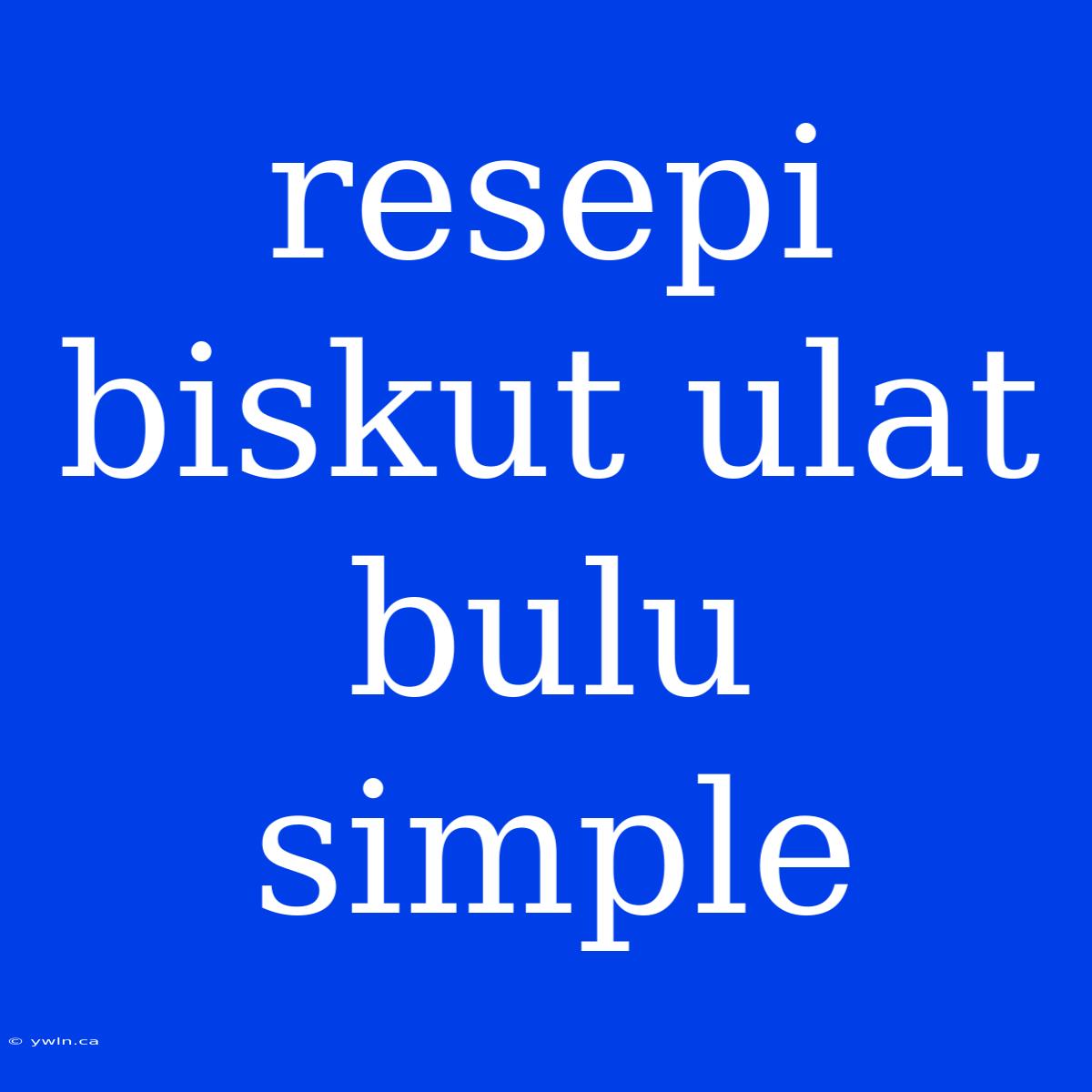 Resepi Biskut Ulat Bulu Simple