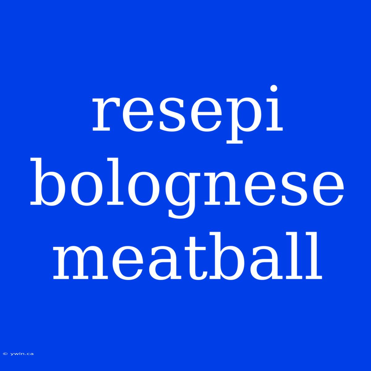 Resepi Bolognese Meatball