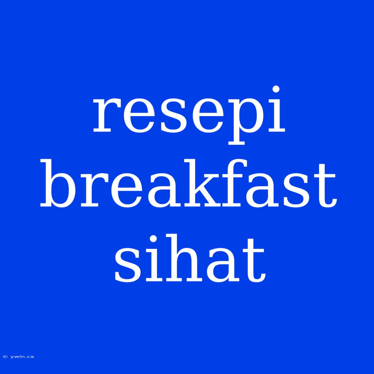 Resepi Breakfast Sihat