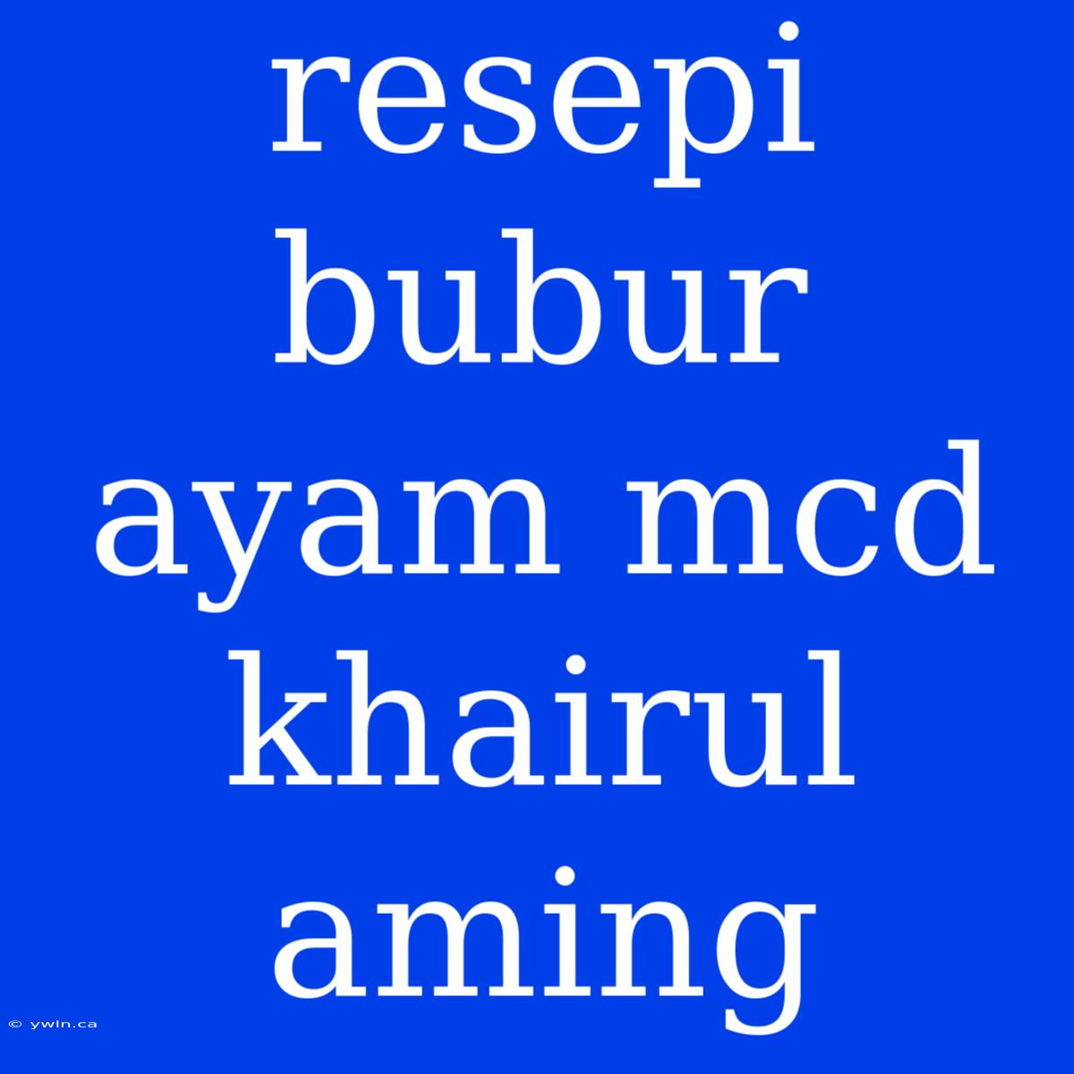 Resepi Bubur Ayam Mcd Khairul Aming