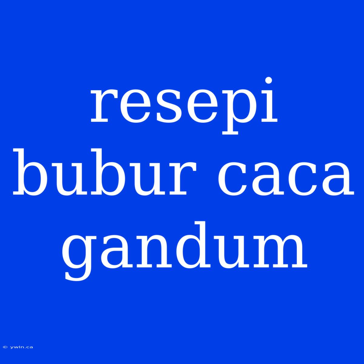 Resepi Bubur Caca Gandum