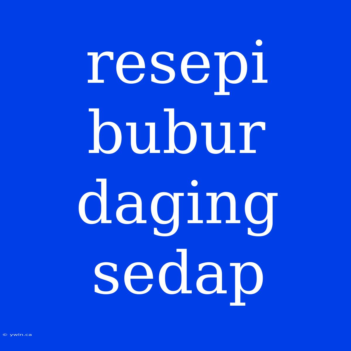 Resepi Bubur Daging Sedap