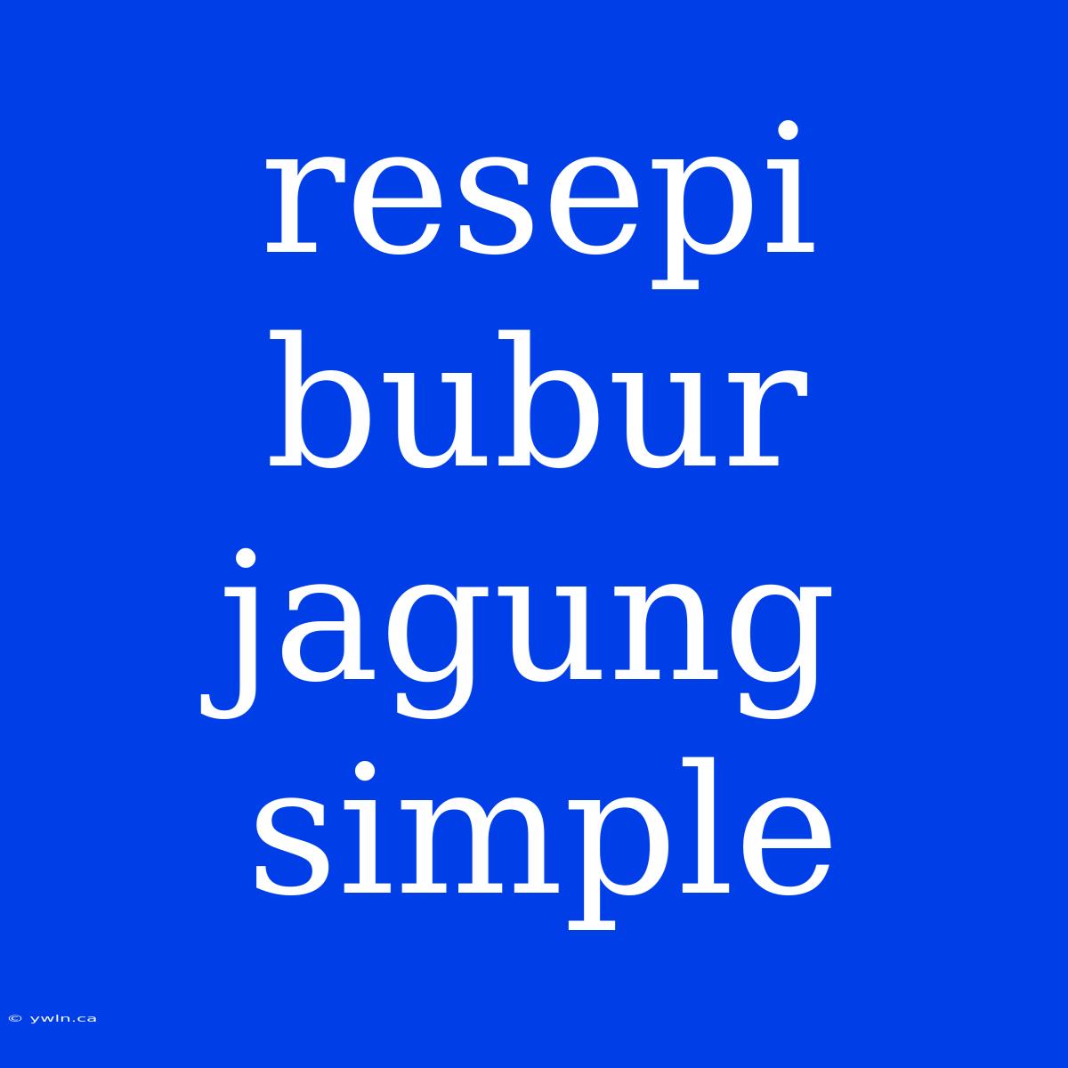 Resepi Bubur Jagung Simple